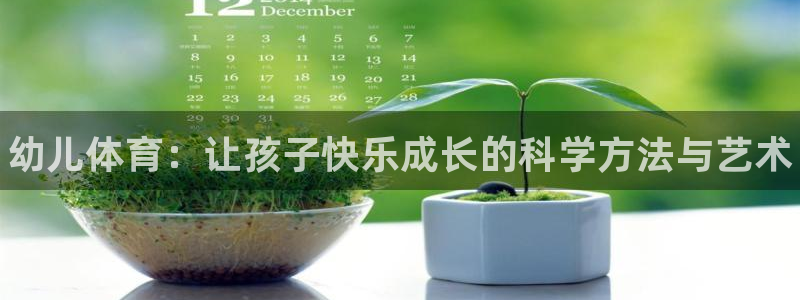 JJB竞技宝官网下载招商电话是多少：幼儿体育：让孩子快乐成长