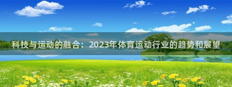 海南JJB竞技宝官网下载：科技与运动的融合：2023